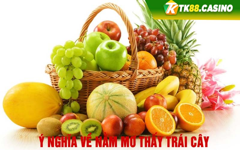 Ý nghĩa về nằm mơ thấy trái cây 